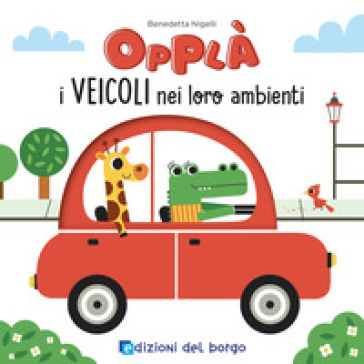 I veicoli nei loro ambienti. Opplà. Ediz. a colori - Benedetta Nigelli