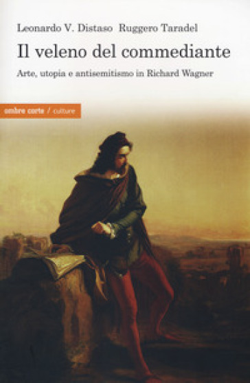 Il veleno del commediante. Arte, utopia e antisemitismo - Leonardo V. Distaso