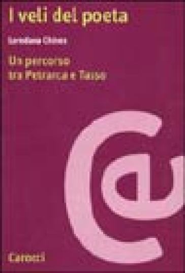 I veli del poeta. Un percorso tra Petrarca e Tasso - Loredana Chines