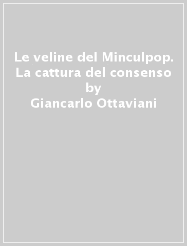 Le veline del Minculpop. La cattura del consenso - Giancarlo Ottaviani | 