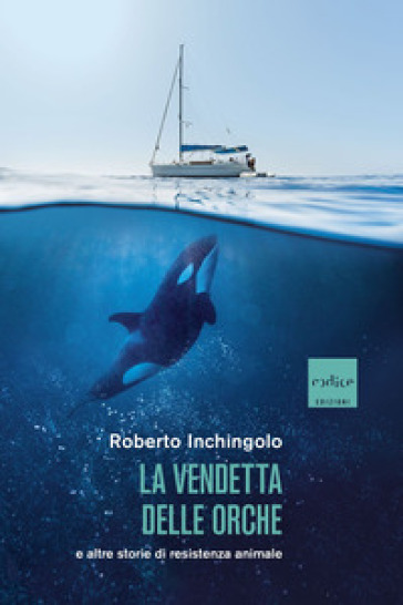 La vendetta delle orche e altre storie di resistenza animale - Roberto Inchingolo