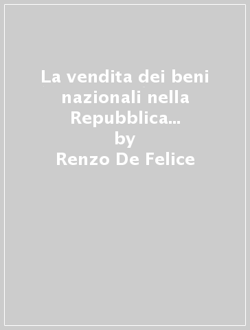 La vendita dei beni nazionali nella Repubblica Romana del 1798-1799 - Renzo De Felice