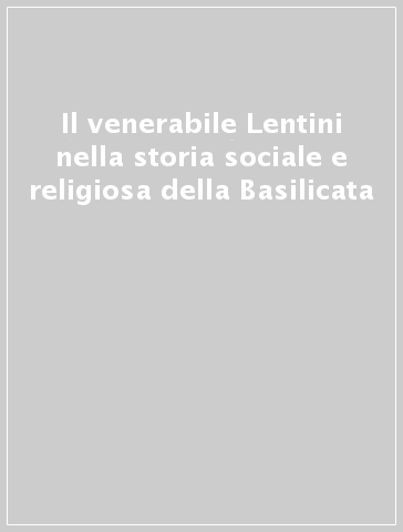 Il venerabile Lentini nella storia sociale e religiosa della Basilicata