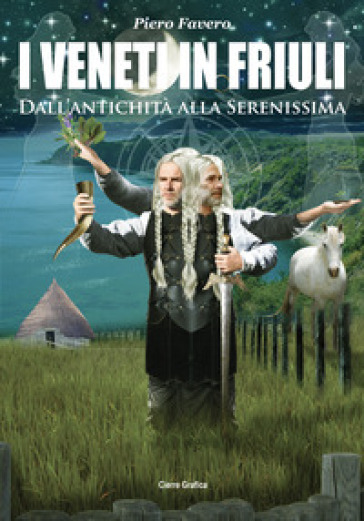 I veneti in Friuli. Dall'antichità alla Serenissima - Piero Favero