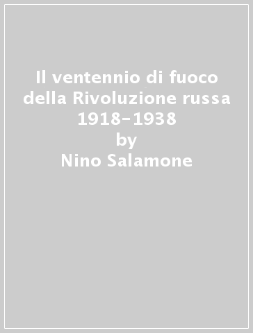 Il ventennio di fuoco della Rivoluzione russa 1918-1938 - Nino Salamone | 