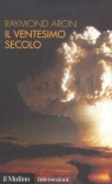 Il ventesimo secolo. Guerre e società industriale - Raymond Aron