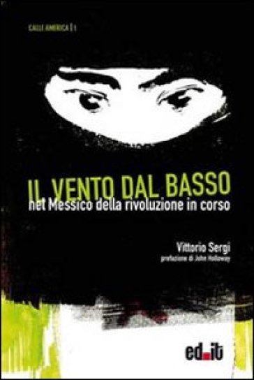 Il vento dal basso. Nel Messico della rivoluzione in corso - Vittorio Sergi