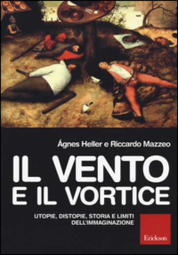 Il vento e il vortice. Utopie, distopie, storia e limiti dell'immaginazione - Agnes Heller - Riccardo Mazzeo