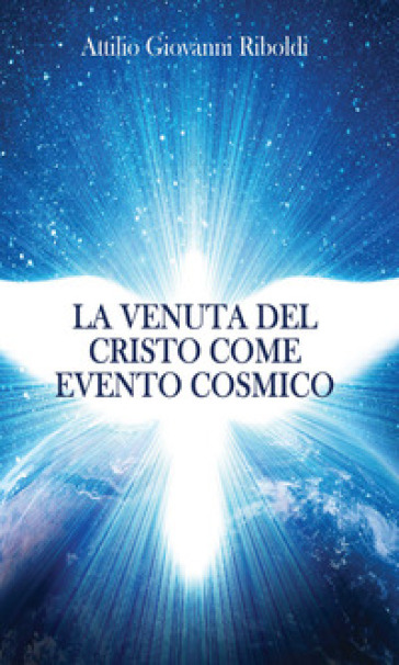 La venuta del Cristo come evento cosmico - Attilio Giovanni Riboldi