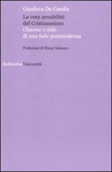 La vera amabilità del cristianesimo. Charme e stile di una fede postmoderna - Gianluca De Candia