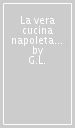 La vera cucina napoletana. Con appendice contenente i diversi modi di preparare vivande di carne e di pesce