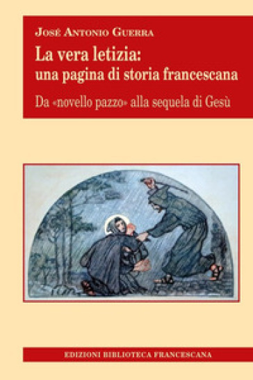 La vera letizia. Una pagina di storia francescana - José Guerra - Antonio Guerra