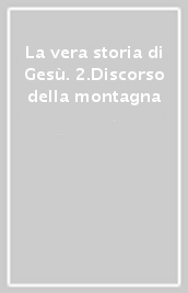 La vera storia di Gesù. 2.Discorso della montagna