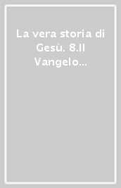 La vera storia di Gesù. 8.Il Vangelo non è finito