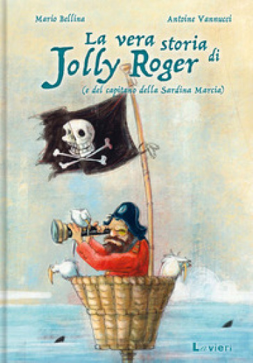 La vera storia di Jolly Roger (e del capitano della Sardina Marcia) - Mario Bellina - Antoine Vannucci