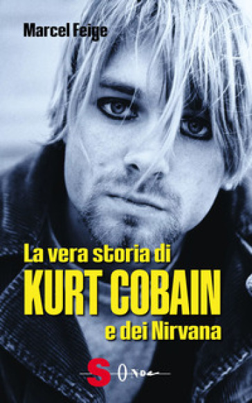La vera storia di Kurt Cobain e dei Nirvana - Marcel Feige