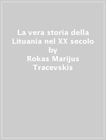 La vera storia della Lituania nel XX secolo - Rokas Marijus Tracevskis