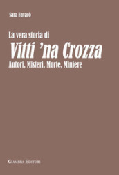 La vera storia di Vitti  na Crozza. Autori, misteri, morte, miniere