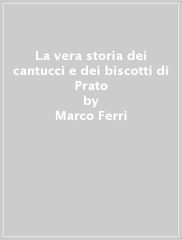 La vera storia dei cantucci e dei biscotti di Prato - Marco Ferri | 