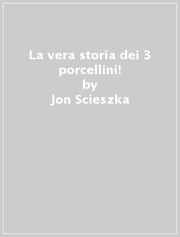 La vera storia dei 3 porcellini! - Jon Scieszka - Lane Smith