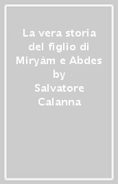 La vera storia del figlio di Miryàm e Abdes