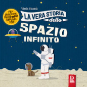 La vera storia dello spazio infinito. Ediz. a colori