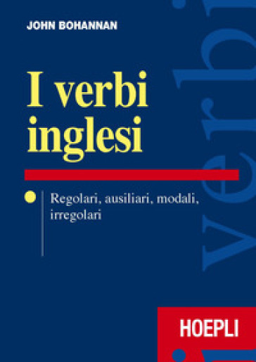 I verbi inglesi. Regolari, ausiliari, modali, irregolari - John Bohannan
