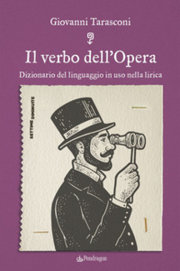 Il verbo dell'Opera. Dizionario del linguaggio in uso nella lirica - Giovanni Tarasconi