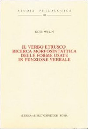 Il verbo etrusco. Ricerca morfosintattica delle forme usate in funzione verbale - Koen Wylin