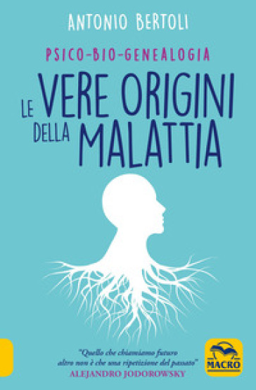 Le vere origini della malattia. Psico-bio-genealogia - Antonio Bertoli | 