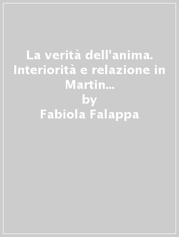 La verità dell'anima. Interiorità e relazione in Martin Buber e Maria Zambrano - Fabiola Falappa