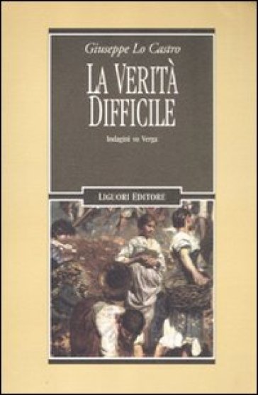 La verità difficile. Indagini su Verga - Giuseppe Lo Castro