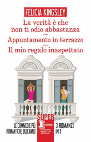 La verità è che non ti odio abbastanza-Appuntamento in terrazzo-Il mio regalo inaspettato - Felicia Kingsley