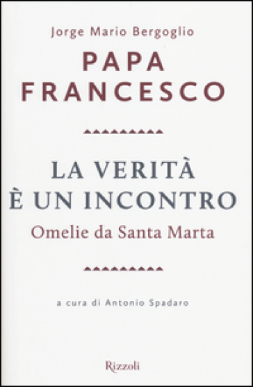La verità è un incontro. Omelie da Santa Marta - Papa Francesco (Jorge Mario Bergoglio)