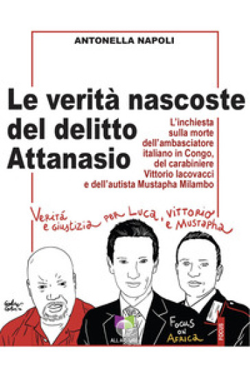 Le verità nascoste del delitto Attanasio. L'inchiesta sulla morte dell'ambasciatore italiano in Congo, del carabiniere Vittorio Iacovacci e dell'autista Mustapha Milambo - Antonella Napoli