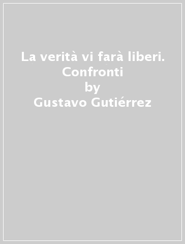 La verità vi farà liberi. Confronti - Gustavo Gutiérrez