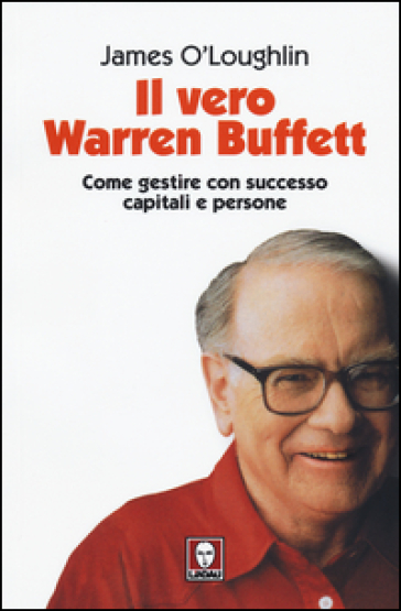 Il vero Warren Buffett. Come gestire con succeso capitali e persone - James O