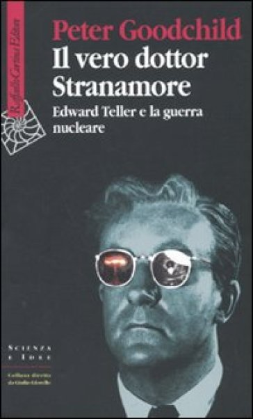 Il vero dottor Stranamore. Edward Teller e la guerra nucleare - Peter Goodchild