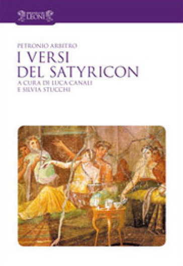 I versi del Satyricon. Tutti i versi intarsiati nella prosa del Satyricon. Testo latino a fronte - Petronio Arbitro