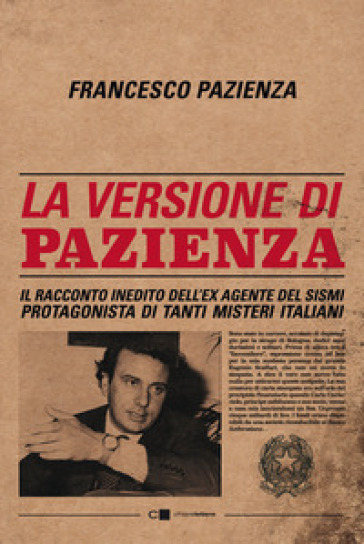 La versione di Pazienza. Il racconto inedito dell'ex agente del Sismi protagonista di tanti misteri italiani - Francesco Pazienza