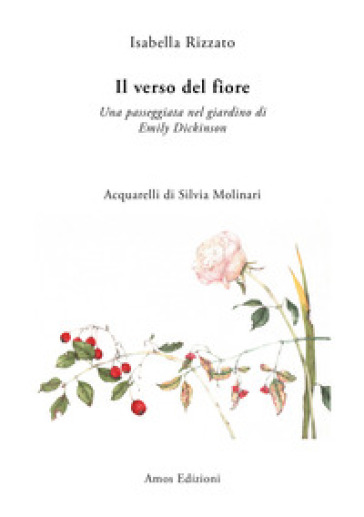 Il verso del fiore. Una passeggiata nel giardino di Emily Dickinson - Isabella Rizzato