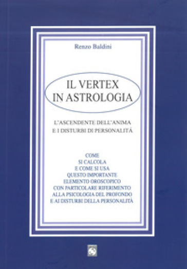 Il vertex in astrologia. L'ascendente dell'anima e i disturbi di personalità - Renzo Baldini