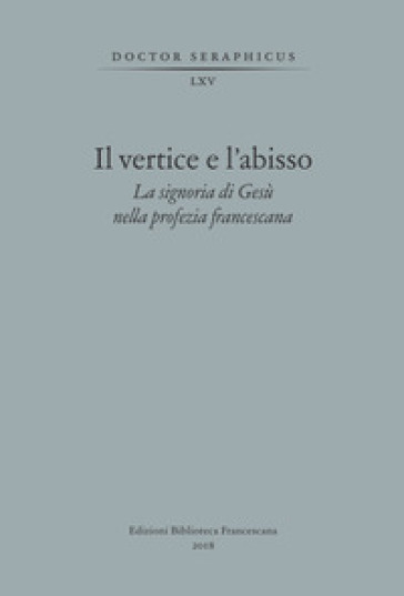 Il vertice e l'abisso. La signoria di Gesù nella profezia francescana. Convegno di Studi Bonaventuriani (Viterbo, Bagnoregio, Civita, 26-28 2017)