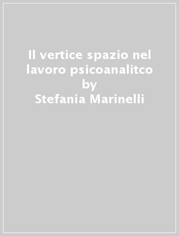 Il vertice spazio nel lavoro psicoanalitco - Stefania Marinelli