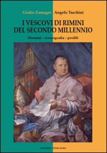 I vescovi di Rimini del secondo millennio. Stemmi, iconografia, profili - Giulio Zamagni - Angelo Turchini