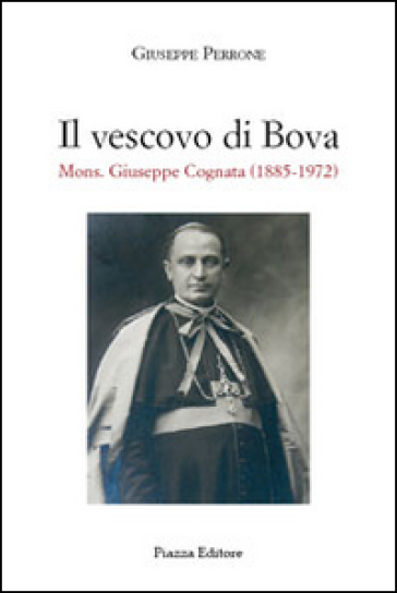 Il vescovo di Bova. Mons. Giuseppe Cognata (1885-1972) - Giuseppe Perrone