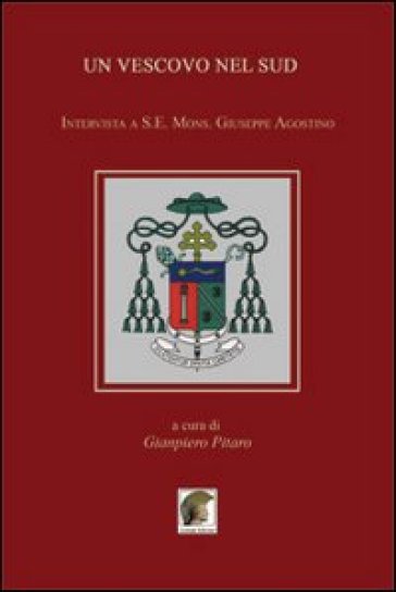 Un vescovo nel Sud. Intervista a S. E. Mons. Giuseppe Agostino - Gianpiero Pitaro