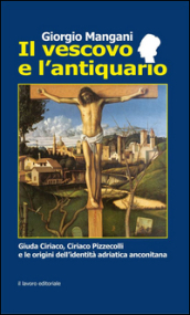 Il vescovo e l antiquario. Guida Ciriaco, Ciriaco Pizzecolli e le origini dell identità adriatica anconitana