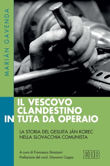 Il vescovo clandestino in tuta da operaio - Giovanni Coppa - Marián Gavenda