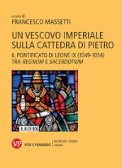 Un vescovo imperiale sulla cattedra di Pietro. Il pontificato di Leone IX (1049-1054) tra regnum e sacerdotium